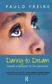 Daring to Dream : Toward a Pedagogy of the Unfinished - Paulo Freire