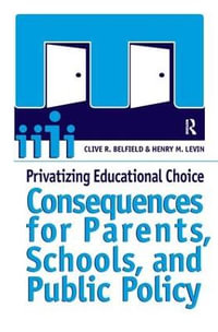 Privatizing Educational Choice : Consequences for Parents, Schools, and Public Policy - Clive R Belfield