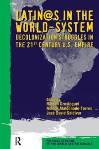 Latino/as in the World-system : Decolonization Struggles in the 21st Century U.S. Empire - Ramon Grosfoguel