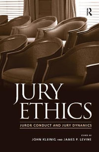 Jury Ethics : Juror Conduct and Jury Dynamics - John Kleinig