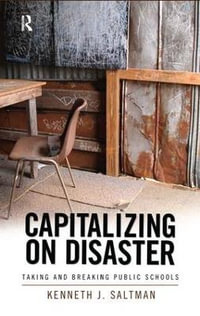 Capitalizing on Disaster : Taking and Breaking Public Schools - Kenneth J. Saltman