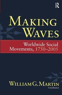 Making Waves : Worldwide Social Movements, 1750-2005 - William G. Martin