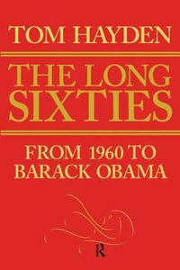 Long Sixties : From 1960 to Barack Obama - Tom Hayden