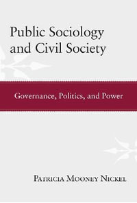 Public Sociology and Civil Society : Governance, Politics, and Power - Patricia Mooney Nickel