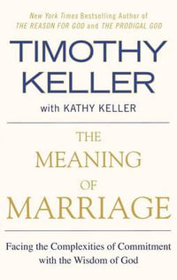 The Meaning of Marriage : Facing the Complexities of Commitment with the Wisdom of God - Timothy Keller