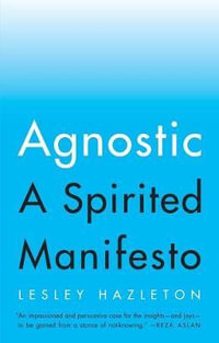 Agnostic : A Spirited Manifesto - Lesley Hazleton