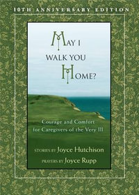 May I Walk You Home? : Courage and Comfort for Caregivers of the Very Ill - Joyce Hutchinson