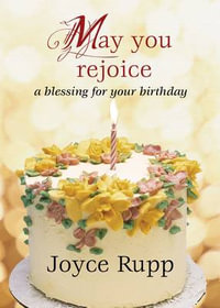 May You Rejoice : A Blessing for Your Birthday - Joyce Rupp