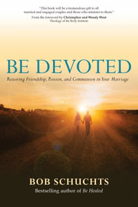 Be Devoted : Restoring Friendship, Passion, and Communion in Your Marriage - Bob Schuchts