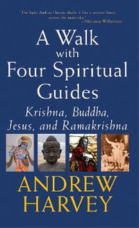 A Walk with Four Spiritual Guides : Krishna Buddha Jesus and Ramakrishna - Andrew Harvey