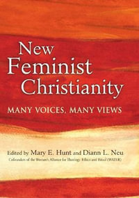 New Feminist Christianity : Many Voices, Many Views - Mary E Hunt