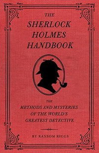 The Sherlock Holmes Handbook : The Methods and Mysteries of the World's Greatest Detective - Ransom Riggs