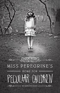 Miss Peregrine's Home for Peculiar Children : Miss Peregrine's Peculiar Children : Book 1 - Ransom Riggs