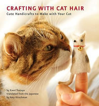 Crafting with Cat Hair : Cute Handicrafts to Make with Your Cat - Kaori Tsutaya