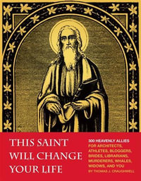 This Saint Will Change Your Life : 300 Heavenly Allies for Architects, Athletes, Bloggers, Brides, Librarians, Murderers, Whales, Widows, and You - Thomas J. Craughwell