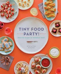 Tiny Food Party! : Bite-Size Recipes for Miniature Meals - Teri Lyn Fisher