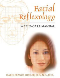 Facial Reflexology : A Self-Care Manual - Marie-France Muller