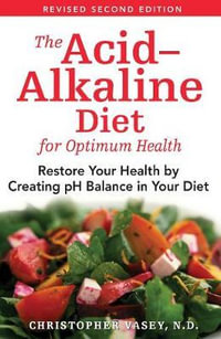 The Acid-Alkaline Diet for Optimum Health : Restore Your Health by Creating pH Balance in Your Diet - Christopher Vasey