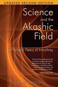 Science and the Akashic Field : An Integral Theory of Everything - Ervin Laszlo