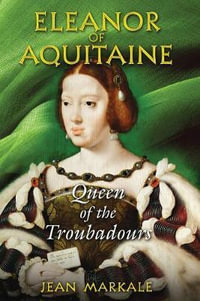 Eleanor of Aquitaine : Queen of the Troubadours - Jean Markale