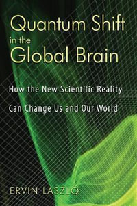 Quantum Shift in the Global Brain : How the New Scientific Reality Can Change Us and Our World - Ervin Laszlo