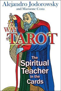 The Way of Tarot : The Spiritual Teacher in the Cards - Alejandro Jodorowsky