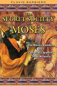 The Secret Society of Moses : The Mosaic Bloodline and a Conspiracy Spanning Three Millennia - Flavio Barbiero