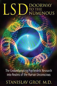 LSD: Doorway to the Numinous : The Groundbreaking Psychedelic Research into Realms of the Human Unconscious - Stanislav Grof