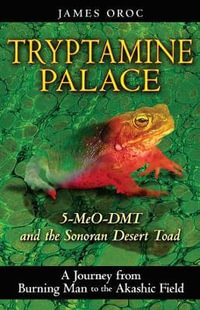 Tryptamine Palace : 5-MeO-DMT and the Sonoran Desert Toad - James Oroc