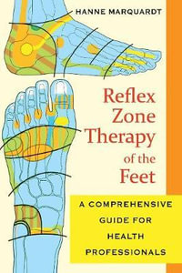 Reflex Zone Therapy of the Feet : A Comprehensive Guide for Health Professionals - Hanne Marquardt