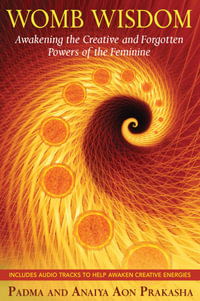 Womb Wisdom : Awakening the Creative and Forgotten Powers of the Feminine - Padma Aon Prakasha