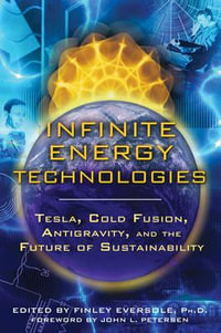 Infinite Energy Technologies : Tesla, Cold Fusion, Antigravity, and the Future of Sustainability - Finley Eversole