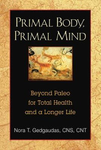 Primal Body, Primal Mind : Beyond Paleo for Total Health and a Longer Life - Nora Gedgaudas