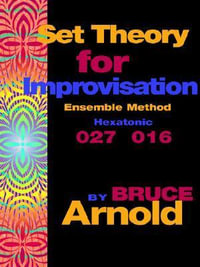 Set Theory for Improvisation Ensemble Method : Hexatonic 027 016 - Bruce E. Arnold