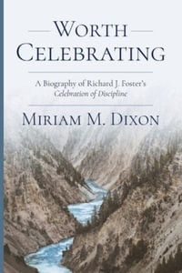 Worth Celebrating : A Biography of Richard J. Foster's Celebration of Discipline - Miriam Dixon