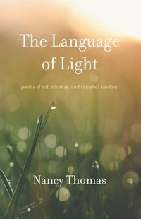 The Language of Light : Poems of Wit, Whimsy, and (Maybe) Wisdom - Nancy Thomas