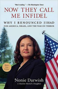 Now They Call Me Infidel : Why I Renounced Jihad for America, Israel, and the War on Terror - Nonie Darwish