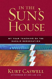 In the Sun's House : My Year Teaching on the Navajo Reservation - Kurt Caswell