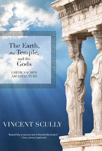 The Earth, the Temple, and the Gods : Greek Sacred Architecture - Vincent Scully