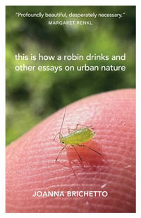 This Is How a Robin Drinks : Essays on Urban Nature - Joanna  Brichetto