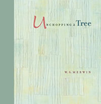 Unchopping a Tree : An intimate, beautifully illustrated gift edition of poet laureate W. S. Merwin's wondrous story about how to resurrect a fallen tree - W. S. Merwin