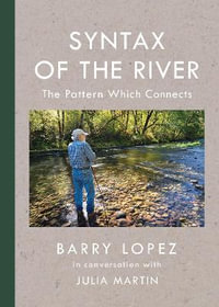 Syntax of the River : The Pattern Which Connects - Barry Lopez