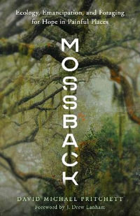 Mossback : Ecology, Emancipation, and Foraging for Hope in Painful Places - David Michael Pritchett