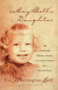 May Bell's Daughter : Overcoming Personal Tragedy with God's Strength and a Mother's Love - Eva Whittington-Self