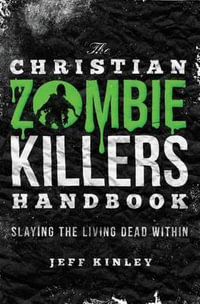 The Christian Zombie Killers Handbook : Slaying the Living Dead Within - Jeff Kinley