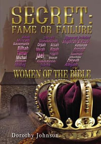 Secret: Fame or Failure : 107 Women of the Bible - Dorothy L. Johnson