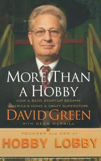 More Than a Hobby : How a $600 Start-Up Became America's Home & Craft Superstore - David Green