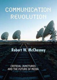 Communication Revolution : Critical Junctures and the Future of Media - Robert W. McChesney