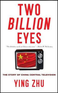 Two Billion Eyes : The Story of China Central Television - Ying Zhu