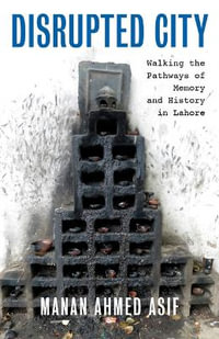 Disrupted City : Walking the Pathways of Memory and History in Lahore - Manan Ahmed Asif